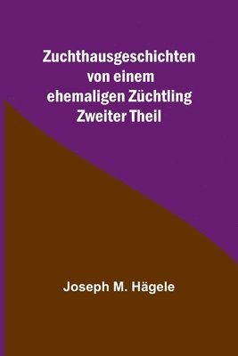 Joseph M Hägele - Zuchthausgeschichten von einem ehemaligen Züchtling; Zweiter Theil, Häftad. Tillgänglighet: Lägg i varukorg