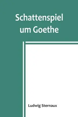 Ludwig Sternaux - Schattenspiel um Goethe, Häftad. Tillgänglighet: Lägg i varukorg