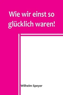 Wilhelm Speyer - Wie wir einst so glücklich waren!, Häftad. Tillgänglighet: Lägg i varukorg