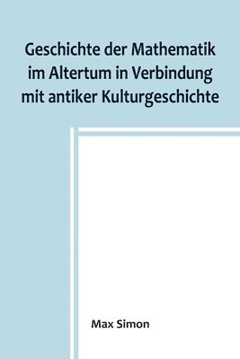 Max Simon - Geschichte der Mathematik im Altertum in Verbindung mit antiker Kulturgeschichte, Häftad. Tillgänglighet: Lägg i varukorg
