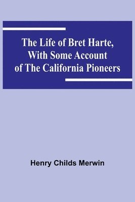 Henry Childs Merwin - Life of Bret Harte, with Some Account of the California Pioneers, Häftad