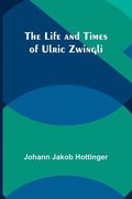 Life and Times of Ulric Zwingli