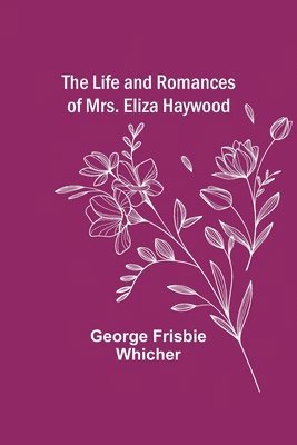 George Frisbie Whicher - Life and Romances of Mrs. Eliza Haywood, Häftad