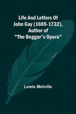 Lewis Melville - Life And Letters Of John Gay (1685-1732), Author of "The Beggar's Opera", Häftad