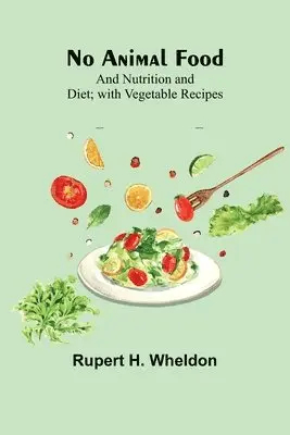 Rupert H Wheldon - No Animal Food; and Nutrition and Diet; with Vegetable Recipes, Häftad. Tillgänglighet: Lägg i varukorg