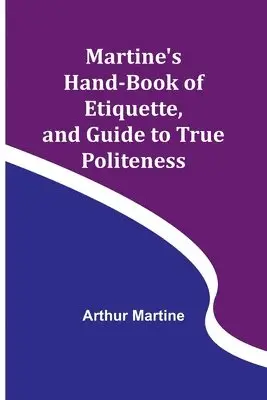 Arthur Martine - Martine's Hand-book of Etiquette, and Guide to True Politeness, Häftad. Tillgänglighet: Lägg i varukorg