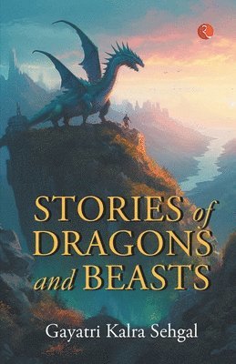 GAYATRI KALRA SEHGAL - STORIES OF DRAGONS AND BEASTS, Häftad