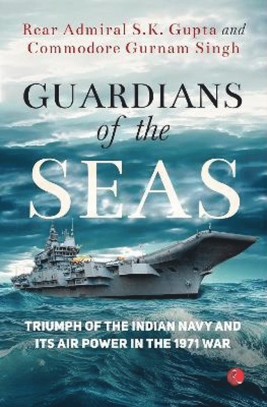Guardians of the Seas av Kumar Gupta Santosh, Rear Admiral S K Gupta, Commodore Gurnam Singh, Rear Admiral S K Gupta, Commodore Gurnam Singh