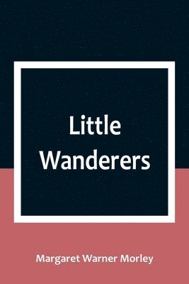 Margaret Warner Morley - Little Wanderers, Häftad
