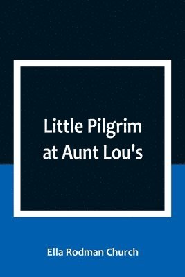 Ella Rodman Church - Little Pilgrim at Aunt Lou's, Häftad