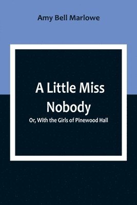 Amy Bell Marlowe - Little Miss Nobody; Or, With the Girls of Pinewood Hall, Häftad. Tillgänglighet: Lägg i varukorg