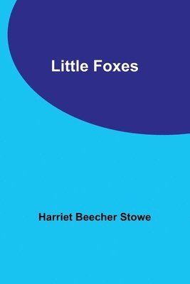 Harriet Beecher Stowe - Little Foxes, Häftad