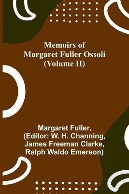 Margaret Fuller, W H Channing - Memoirs of Margaret Fuller Ossoli (Volume II), Häftad