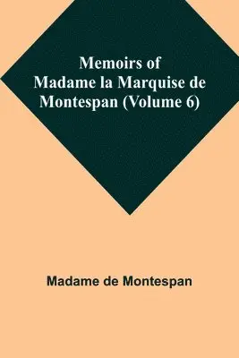 Madame de Montespan - Memoirs of Madame la Marquise de Montespan (Volume 6), Häftad. Tillgänglighet: Lägg i varukorg