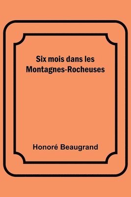 Honoré Beaugrand - Six mois dans les Montagnes-Rocheuses, Häftad