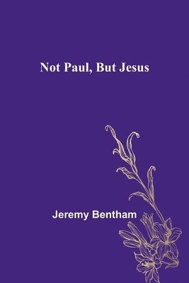 Jeremy Bentham - Not Paul, But Jesus, Häftad