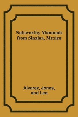 Alvarez, Jones - Noteworthy Mammals from Sinaloa, Mexico, Häftad