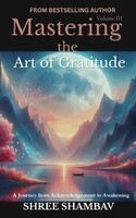 Shree Shambav - Mastering the Art of Gratitude: A Journey From Acknowledgment to Awakening volume III, Häftad