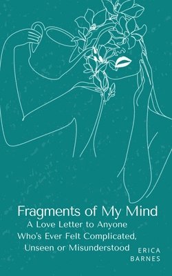 Erica Barnes - Fragments of My Mind: A Love Letter to Anyone Who's Ever Felt Complicated, Unseen or Misunderstood, Övrigt