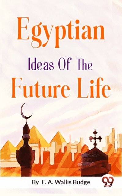 E. A. Wallis Budge - Egyptian Ideas of the Future Life, E-bok