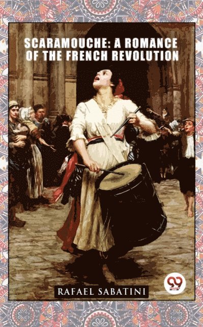 Rafael Sabatini - Scaramouche: A Romance Of The French Revolution, E-bok