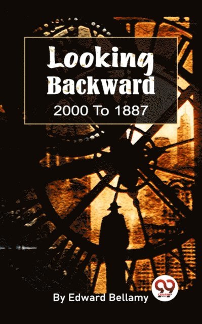 Edward Bellamy - Looking Backward, 2000 To 1887, E-bok
