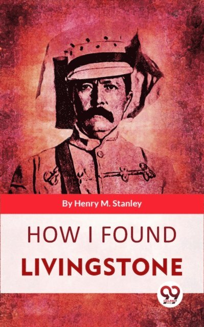 Henry M. Stanley - How I Found Livingstone, E-bok