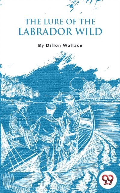 Dillon Wallace - Lure Of The Labrador Wild, E-bok