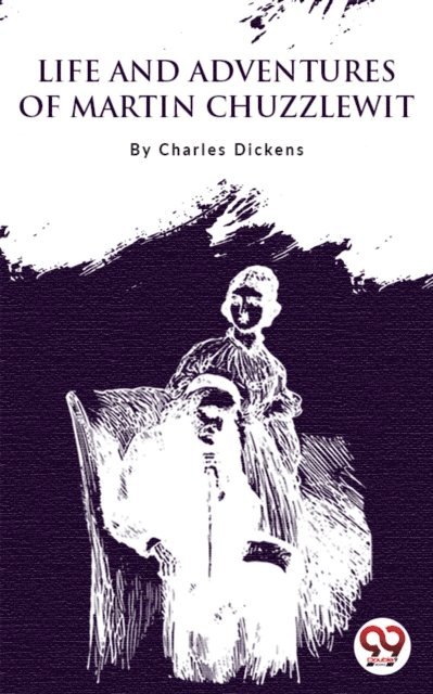 Charles Dickens - Life and Adventures of Martin Chuzzlewit, E-bok
