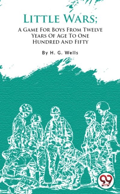 H.G.Wells - Little Wars; A Game For Boys From Twelve Years Of Age To One Hundred And Fifty and for that more intelligent sort, E-bok. Tillgänglighet: Lägg i varukorg