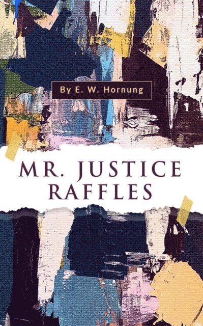 E. W. Hornung - Mr. Justice Raffles, E-bok