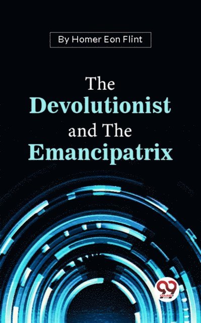 Homer Eon Flint - Devolutionist And The Emancipatrix, E-bok
