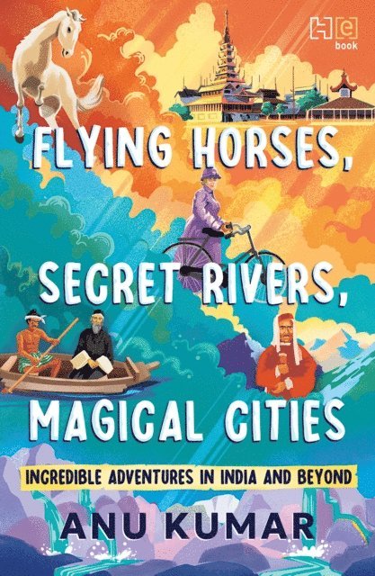 Anu Kumar - Flying Horses, Secret Rivers, Magical Cities, E-bok