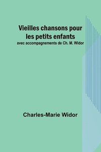 Vieilles chansons pour les petits enfants; avec accompagnements de Ch. M. Widor
