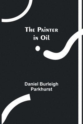 Daniel Burleigh Parkhurst - Painter in Oil, Häftad. Tillgänglighet: Lägg i varukorg