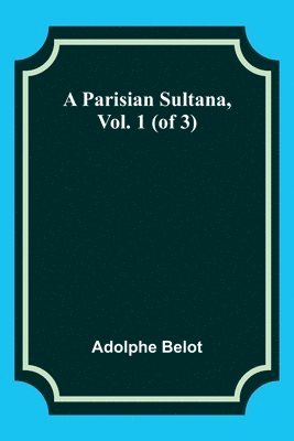 Parisian Sultana, Vol. 1 (of 3)