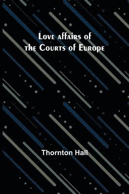 Thornton Hall - Love affairs of the Courts of Europe, Häftad