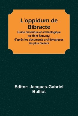 Jacques-Gabriel Bulliot - L'oppidum de Bibracte; Guide historique et archéologique au Mont Beuvray; d'après les documents archéologiques les plus récents, Häftad. Tillgänglighet: Lägg i varukorg