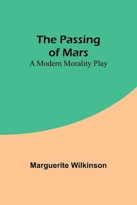 Marguerite Wilkinson - Passing of Mars A Modern Morality Play, Häftad