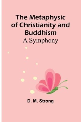 D M Strong - Metaphysic of Christianity and Buddhism, Häftad. Tillgänglighet: Lägg i varukorg