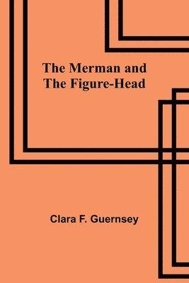 Clara F Guernsey - Merman and the Figure-Head, Häftad