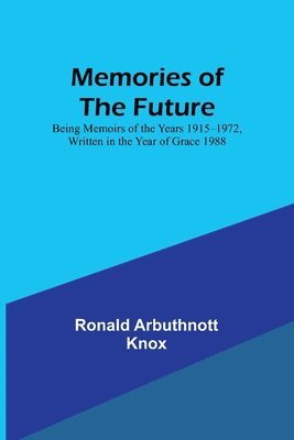 Ronald Arbuthnott Knox - Memories of the Future; Being Memoirs of the Years 1915‒1972, Written in the Year of Grace 1988, Häftad