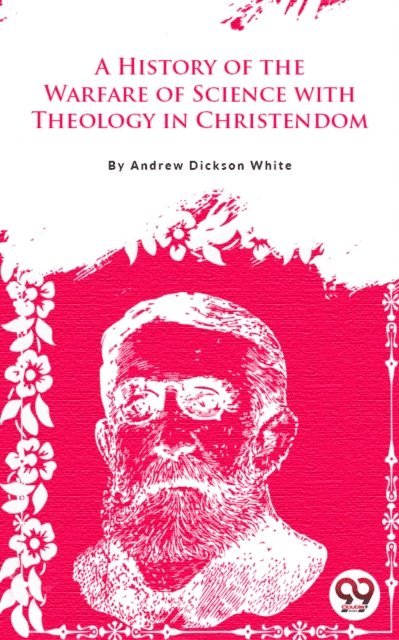 Andrew Dickson White - History Of The Warfare Of Science With Theology In Christendom, E-bok