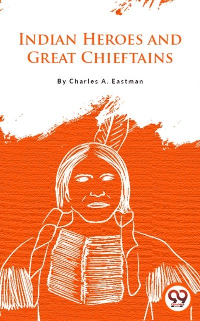 Charles A. Eastman - Indian Heroes And Great Chieftains, E-bok