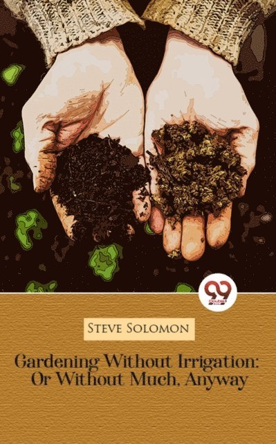 Steve Solomon - Gardening Without Irrigation: Or Without Much, Anyway, E-bok