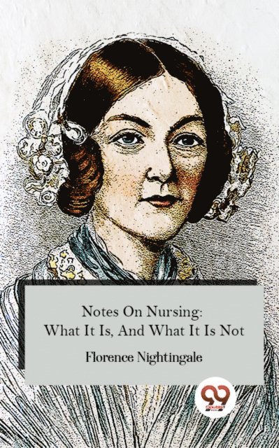 Florence Nightingale - Notes On Nursing: What It Is, And What It Is Not, E-bok