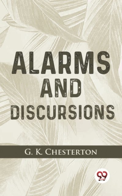 G.K Chesterton - Alarms And Discursions, E-bok