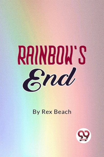 Rex Beach - Rainbow's End, E-bok