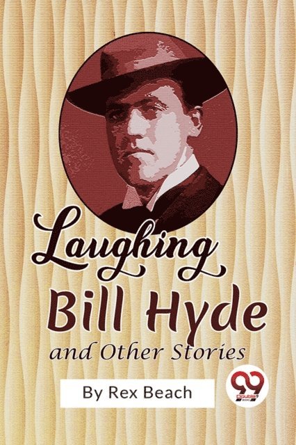 Rex Beach - Laughing Bill Hyde and Other Stories, E-bok