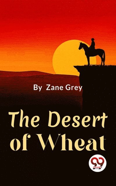 Zane Grey - Desert Of Wheat, E-bok